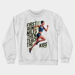 First I Run The Miles Then I Teach The Kids Crewneck Sweatshirt